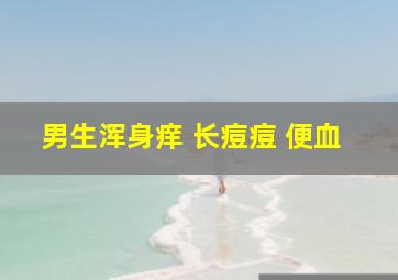 男生浑身痒 长痘痘 便血